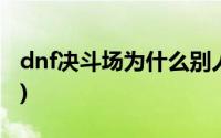 dnf决斗场为什么别人攻速那么快(dnf决斗场)