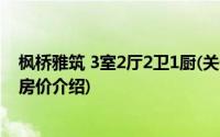 枫桥雅筑 3室2厅2卫1厨(关于枫桥雅筑 3室2厅2卫1厨当前房价介绍)