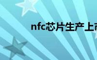 nfc芯片生产上市公司(nfc芯片)