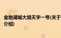 金地湖城大境天字一号(关于金地湖城大境天字一号当前房价介绍)