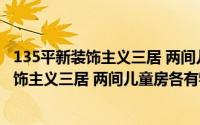 135平新装饰主义三居 两间儿童房各有特色(关于135平新装饰主义三居 两间儿童房各有特色当前房价介绍)