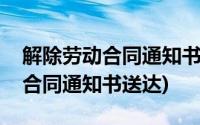 解除劳动合同通知书可以发邮件吗(解除劳动合同通知书送达)