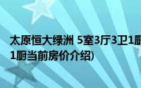 太原恒大绿洲 5室3厅3卫1厨(关于太原恒大绿洲 5室3厅3卫1厨当前房价介绍)