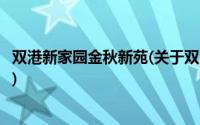 双港新家园金秋新苑(关于双港新家园金秋新苑当前房价介绍)