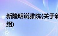 新隆明岚雅院(关于新隆明岚雅院当前房价介绍)