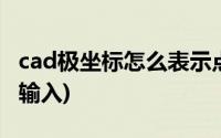 cad极坐标怎么表示点的位置(cad极坐标怎么输入)