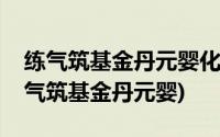 练气筑基金丹元婴化神的小说一千章以上(练气筑基金丹元婴)