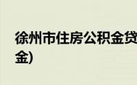 徐州市住房公积金贷款政策(徐州市住房公积金)