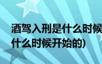 酒驾入刑是什么时候开始实施的(酒驾入刑是什么时候开始的)