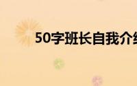 50字班长自我介绍(50字班级简介)