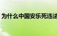 为什么中国安乐死违法(中国安乐死是否合法)