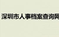 深圳市人事档案查询网(深圳市人事档案查询)