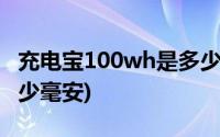 充电宝100wh是多少毫安(充电宝100wh是多少毫安)