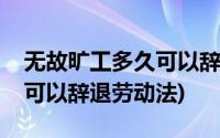 无故旷工多久可以辞退劳动法(无故旷工多久可以辞退劳动法)