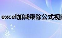 excel加减乘除公式视频(excel加减乘除公式)