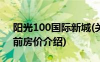 阳光100国际新城(关于阳光100国际新城当前房价介绍)