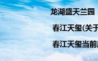 龙湖盛天兰园 | 春江天玺(关于龙湖盛天兰园 | 春江天玺当前房价介绍)