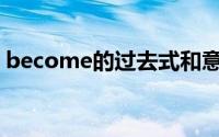 become的过去式和意思(become的过去式)