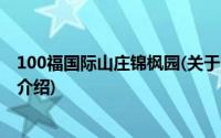 100福国际山庄锦枫园(关于100福国际山庄锦枫园当前房价介绍)