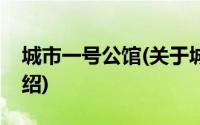 城市一号公馆(关于城市一号公馆当前房价介绍)