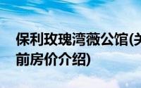 保利玫瑰湾薇公馆(关于保利玫瑰湾薇公馆当前房价介绍)