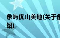 象屿优山美地(关于象屿优山美地当前房价介绍)