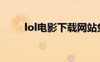 lol电影下载网站免费(lol电影下载)