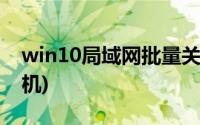 win10局域网批量关机(局域网查看器重启关机)