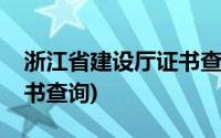 浙江省建设厅证书查询网址(浙江省建设厅证书查询)