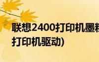 联想2400打印机墨粉灯亮怎么办(联想2400打印机驱动)