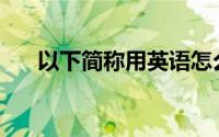 以下简称用英语怎么说(以下简称格式)