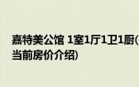 嘉特美公馆 1室1厅1卫1厨(关于嘉特美公馆 1室1厅1卫1厨当前房价介绍)