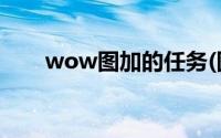 wow图加的任务(图加的任务在哪交)