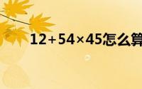 12+54×45怎么算(1 (1 2 5)怎么算)