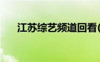 江苏综艺频道回看(江苏综艺频道回看)