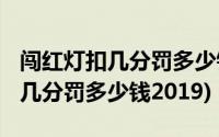 闯红灯扣几分罚多少钱2022新交规(闯红灯扣几分罚多少钱2019)