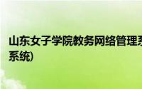 山东女子学院教务网络管理系统(山东女子学院教务网络管理系统)