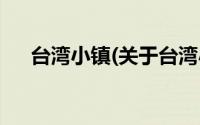 台湾小镇(关于台湾小镇当前房价介绍)