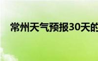 常州天气预报30天的(常州天气预报30天)