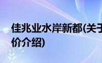 佳兆业水岸新都(关于佳兆业水岸新都当前房价介绍)