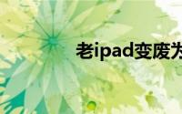 老ipad变废为宝(老ig队员)