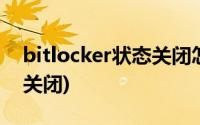 bitlocker状态关闭怎么解决(bitlocker状态关闭)