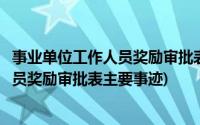 事业单位工作人员奖励审批表主要事迹填写(事业单位工作人员奖励审批表主要事迹)