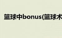 篮球中bonus(篮球术语bonus是什么意思)