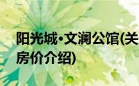 阳光城·文澜公馆(关于阳光城·文澜公馆当前房价介绍)