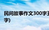 民间故事作文300字五年级(民间故事作文300字)