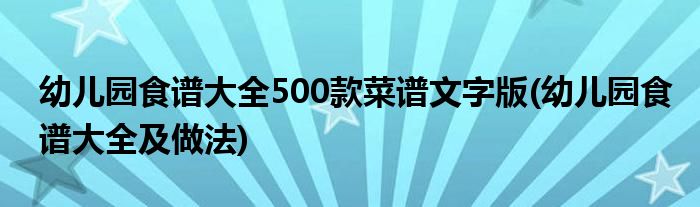 幼儿园食谱大全500款菜谱文字版 幼儿园食谱大全及做法