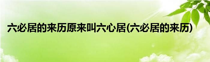 六必居的来历原来叫六心居 六必居的来历