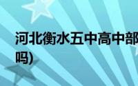 河北衡水五中高中部(河北衡水五中高中部好吗)