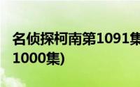 名侦探柯南第1091集普通话版(名侦探柯南第1000集)